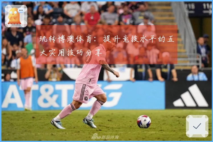 玩转博澳体育：提升竞技水平的五大实用技巧分享